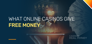 What Online Casinos Give You Free Money?